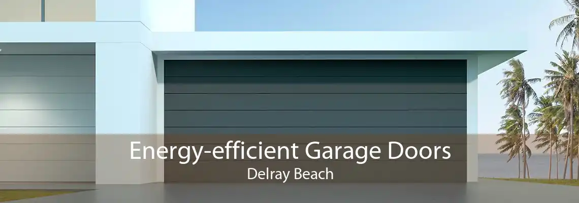 Energy-efficient Garage Doors Delray Beach