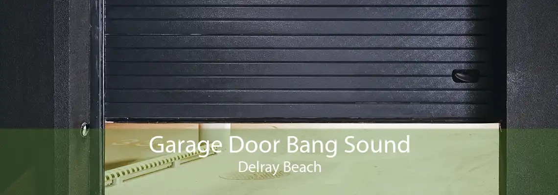 Garage Door Bang Sound Delray Beach