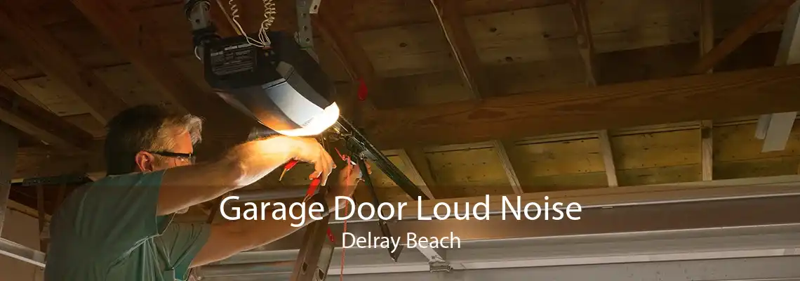 Garage Door Loud Noise Delray Beach