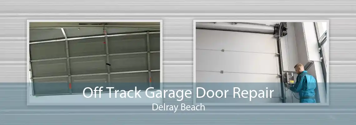 Off Track Garage Door Repair Delray Beach